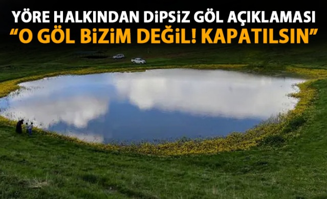 Yayla sakinleri "Dipsiz Göl"'ün kapatılmasını istedi