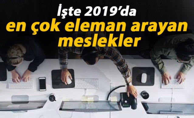 2019'da en çok bu meslekler eleman aradı