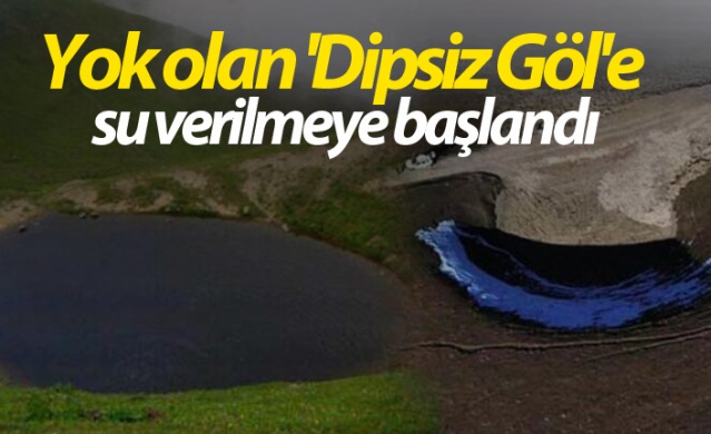 Yok olan 'Dipsiz Göl'e su verilmeye başlandı