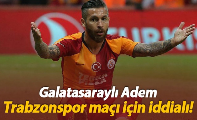 Galatasaraylı Adem Trabzonspor maçı için iddialı