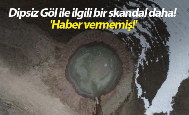 Dipsiz Göl ile ilgili bir skandal daha! 'Haber vermemiş!'