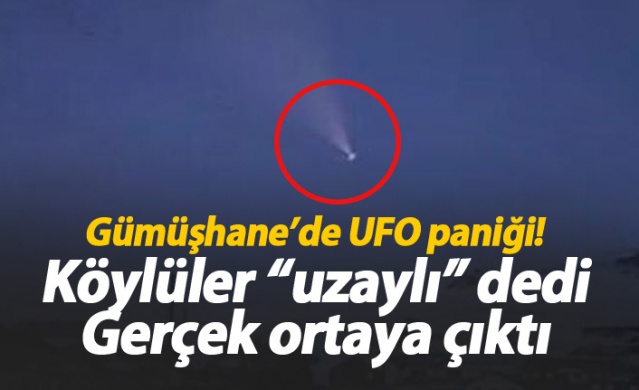 Gümüşhane'de UFO paniği! Gerçek ortaya çıktı