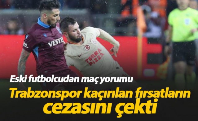 "Trabzonspor kaçırılan fırsatların cezasını çekti"