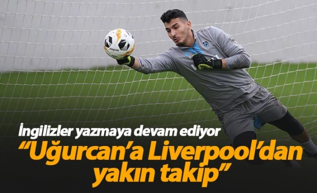 Liverpool Uğurcan'ı izlemeye devam ediyor