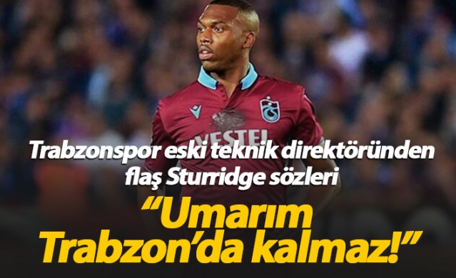 "Umarım Sturridge Trabzonspor'da kalmaz!"