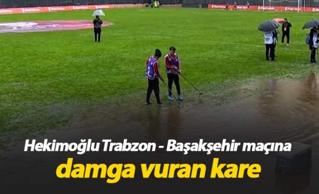 Hekimoğlu Trabzon - Başakşehir maçında yağmur zor anlar yaşattı