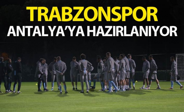 Trabzonspor Antalya'ya hazırlanıyor