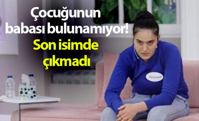 Çocuğunun babası bulunamıyor! Son isimde çıkmadı