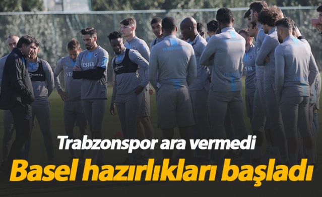 Trabzonspor Basel hazırlıklarına başladı