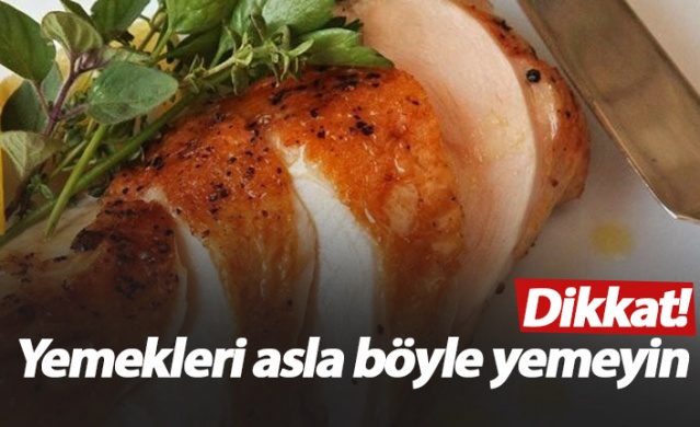 Yemekleri sakın böyle yemeyin