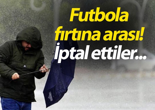 Futbola fırtına arası! İptal ettiler...