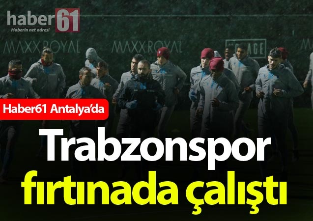 Trabzonspor fırtınada çalıştı