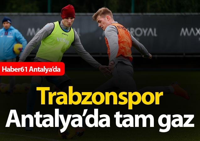 Trabzonspor Antalya'da tam gaz