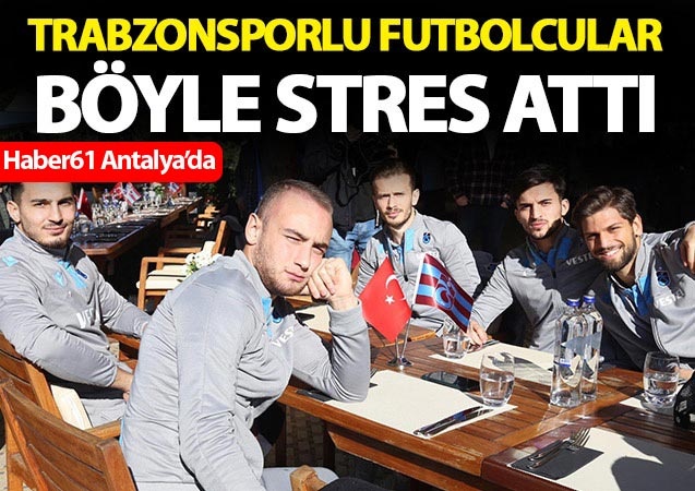 Trabzonsporlu futbolcular böyle stres attı