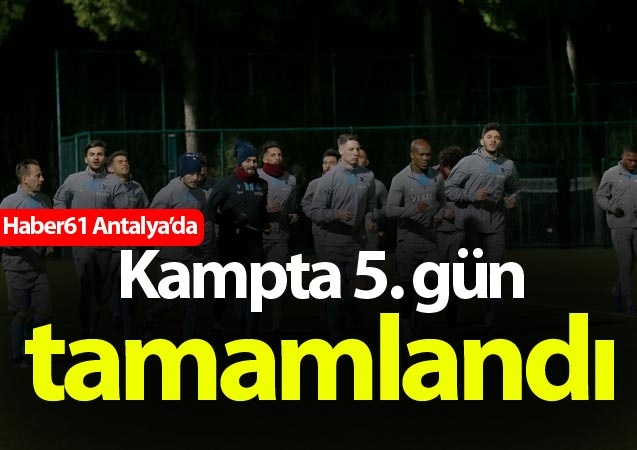 Trabzonspor kampta 5. günü tamamladı