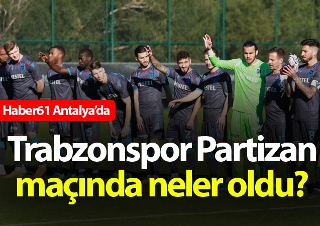 Trabzonspor partizan maçında neler oldu?