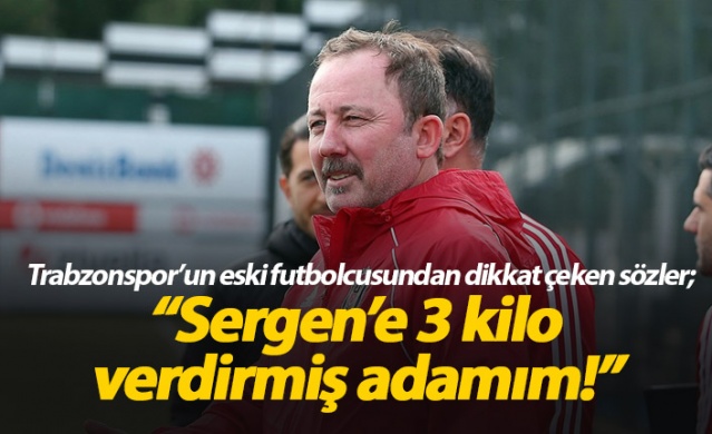 "Sergen'e 3 kilo verdirmiş adamım"