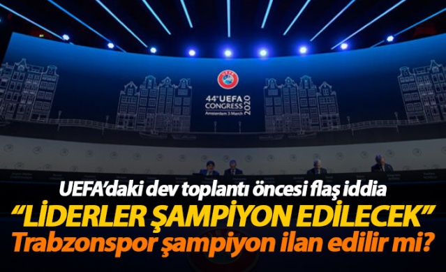 UEFA toplantısı öncesi dev iddia! Liderler şampiyon ilan edilecek.