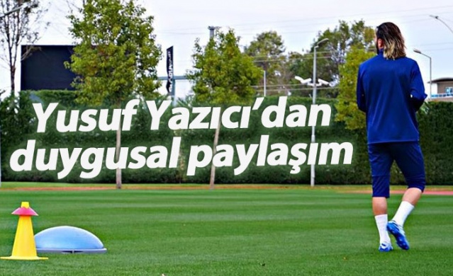 Yusuf Yazıcı'dan duygusal paylaşım