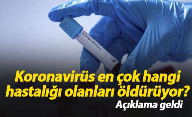 Koronavirüs en çok hangi hastalığı olanları öldürüyor?