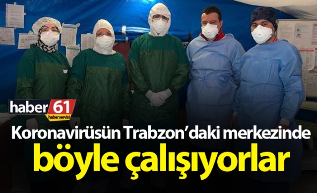 Trabzon’da koronavirüsün merkezinde böyle çalışıyorlar