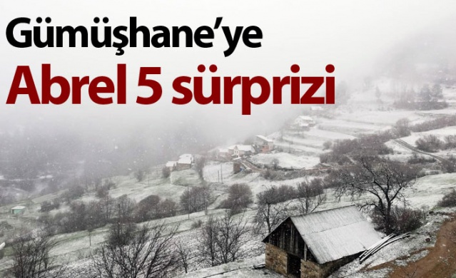 Gümüşhane’ye Abrel 5 sürprizi