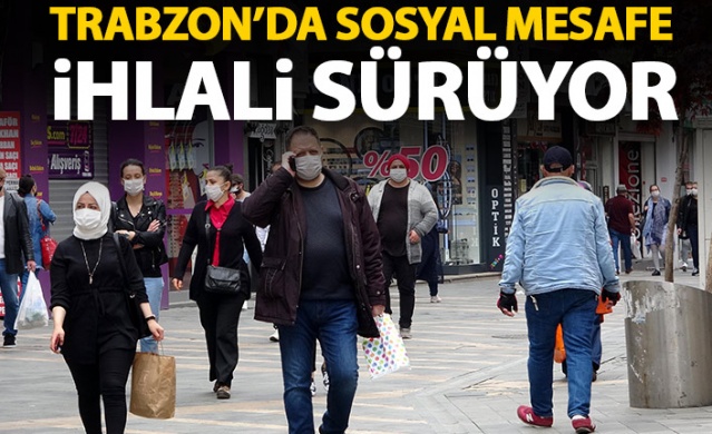 Trabzon'da sosyal mesafe ihlali sürüyor