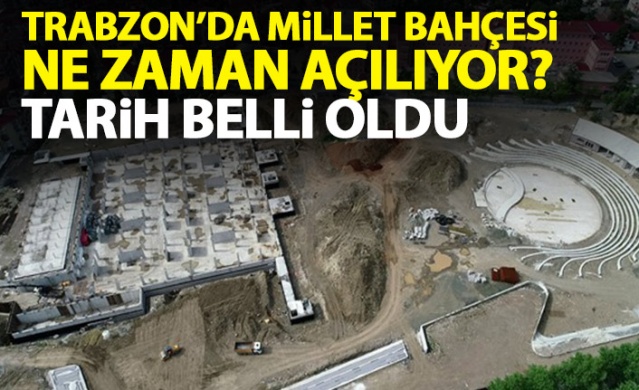 Trabzon'da Millet Bahçesi'nin açılış tarihi belli oldu