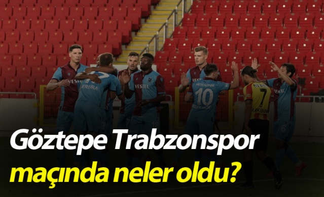 Göztepe Trabzonspor maçında neler oldu?