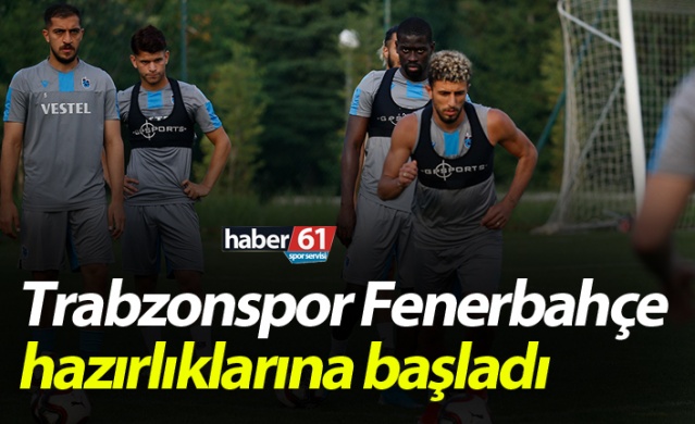 Trabzonspor Fenerbahçe hazırlıklarına başladı