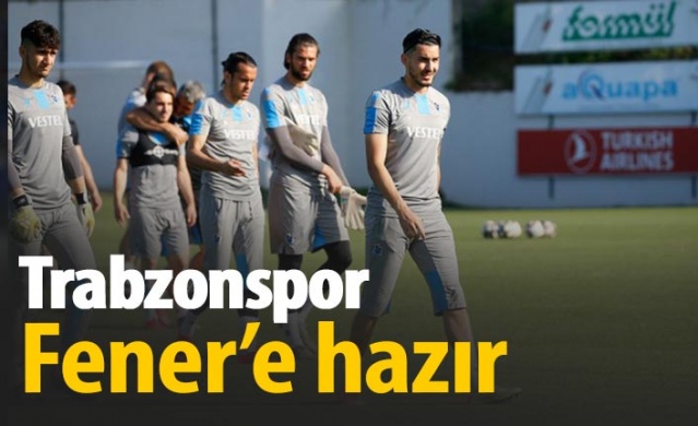 Trabzonspor Fenerbahçe maçına hazır