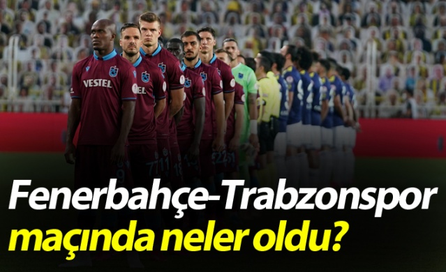 Fenerbahçe-Trabzonspor maçında neler oldu?