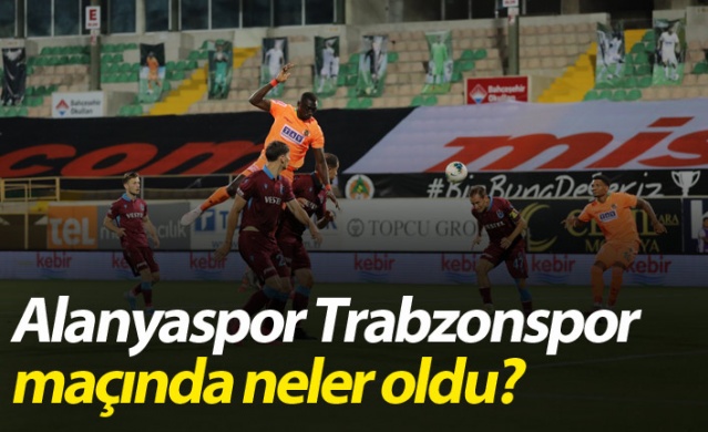 Alanyaspor Trabzonspor maçında neler oldu?