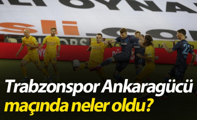 Trabzonspor Ankaragücü maçında neler oldu?