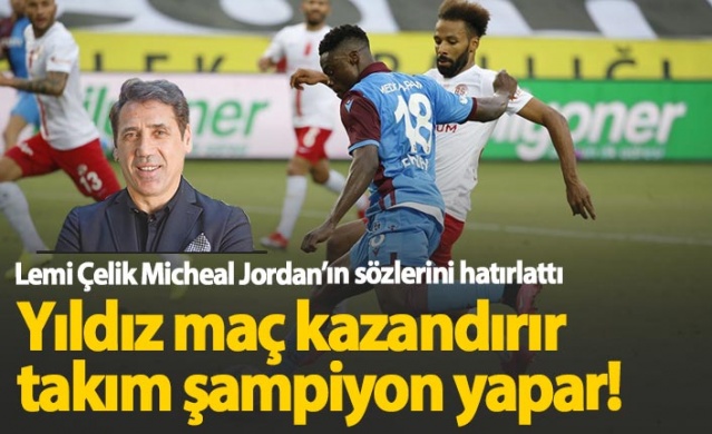 Lemi Çelik'ten Trabzonspor'a: "Yıldızlar maç kazandırır, takım şampiyon yapar"