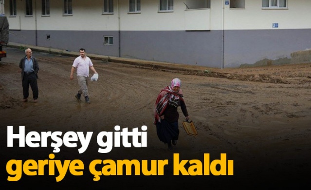 Herşey gitti geriye çamur kaldı