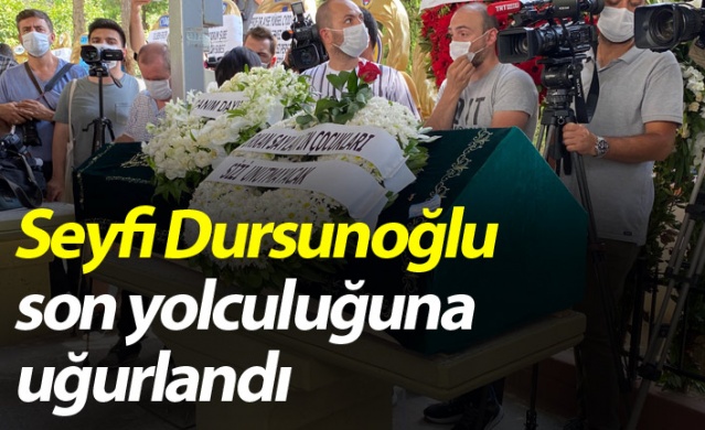 Seyfi Dursunoğlu son yolculuğuna uğurlandı