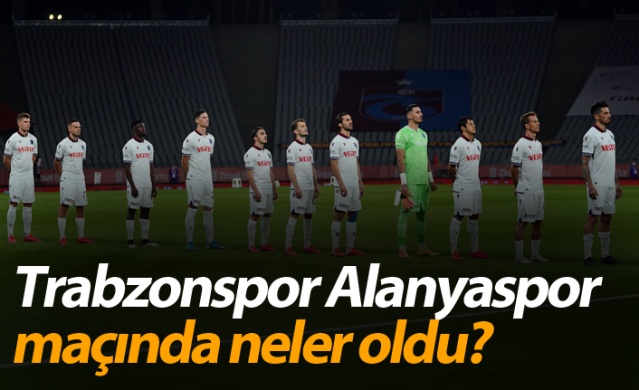 Trabzonspor-Alanyaspor maçında neler oldu?