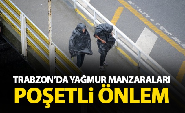 Trabzon'dan yağmur manzaraları! Poşetli önlem