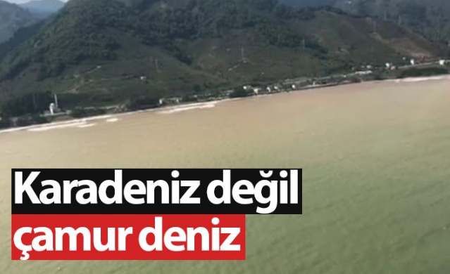 Karadeniz çamur denize dönüştü