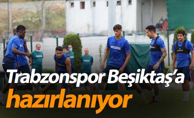 Trabzonspor Beşiktaş'a hazırlanıyor