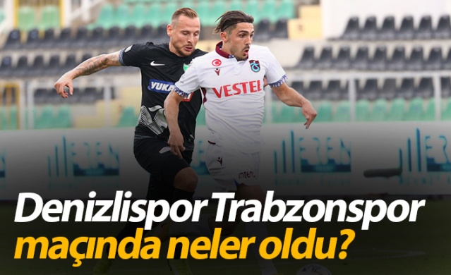 Denizlispor - Trabzonspor maçında neler oldu?