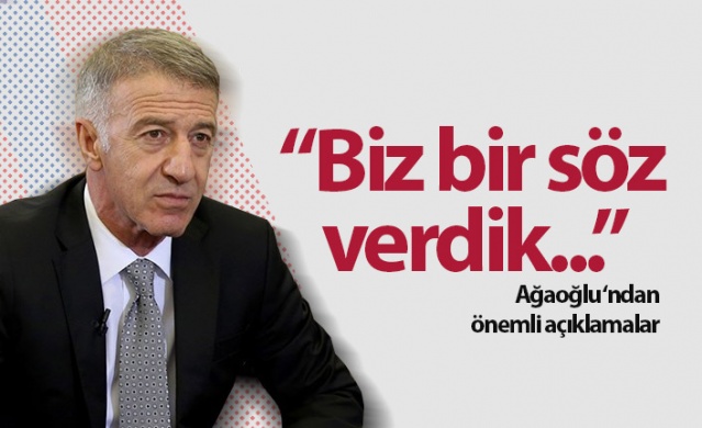 Ahmet Ağaoğlu: Biz bir söz verdik...