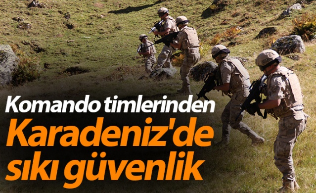 Komando timlerinden Karadeniz'de sıkı güvenlik