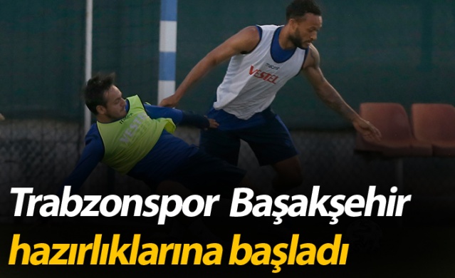 Trabzonspor Başakşehir maçı hazırlıklarına başladı