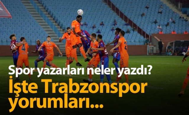 Spor yazarlarından Trabzonspor Başakşehir yorumları