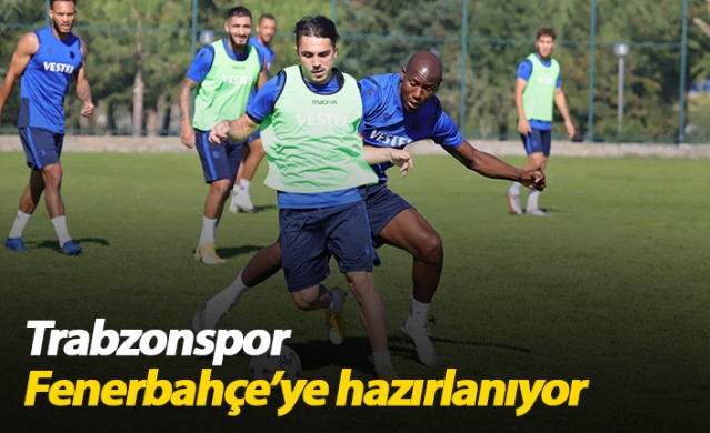 Trabzonspor Fenerbahçe maçına hazırlanıyor