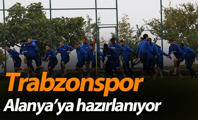 Trabzonspor Alanya'ya hazırlanıyor