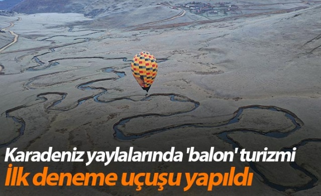 Karadeniz yaylalarında 'balon' turizmi: İlk deneme uçuşu yapıldı