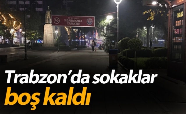 koronavirüsle  mücadele kapsamında Trabzon'da sokaklar boş kaldı.